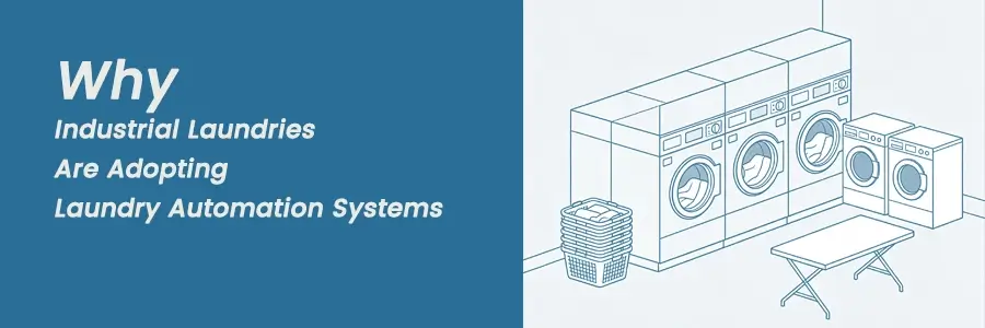 Why Industrial Laundries Are Adopting Laundry Automation Systems